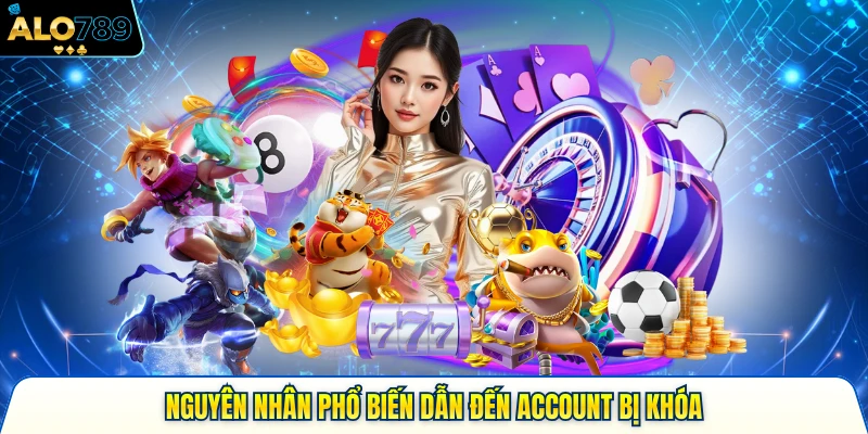 Nguyên nhân phổ biến dẫn đến account bị khóa