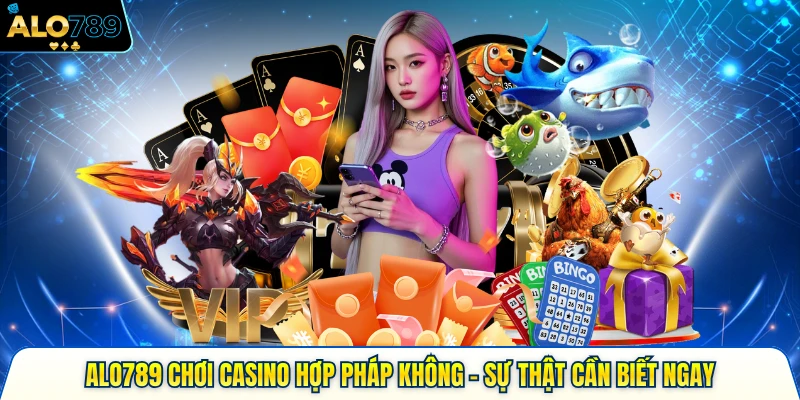 ALO789 chơi casino hợp pháp không