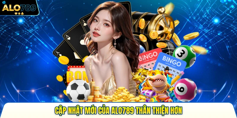 Cập nhật mới của ALO789 thân thiện hơn