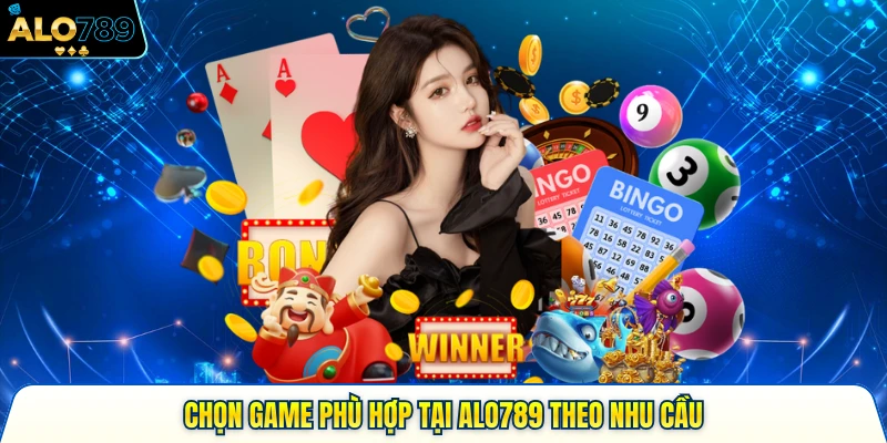 Chọn game phù hợp tại ALO789 theo nhu cầu