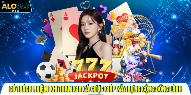 Có trách nhiệm khi tham gia cá cược giúp xây dựng cộng đồng lành mạnh