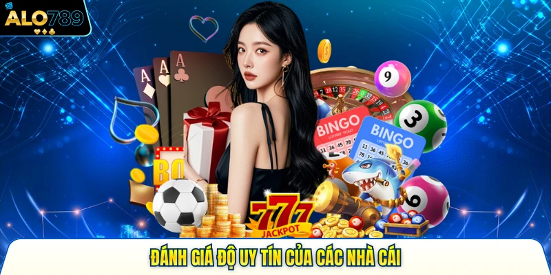 Đánh giá độ uy tín của các nhà cái