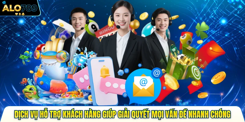 Dịch vụ hỗ trợ khách hàng giúp giải quyết mọi vấn đề nhanh chóng
