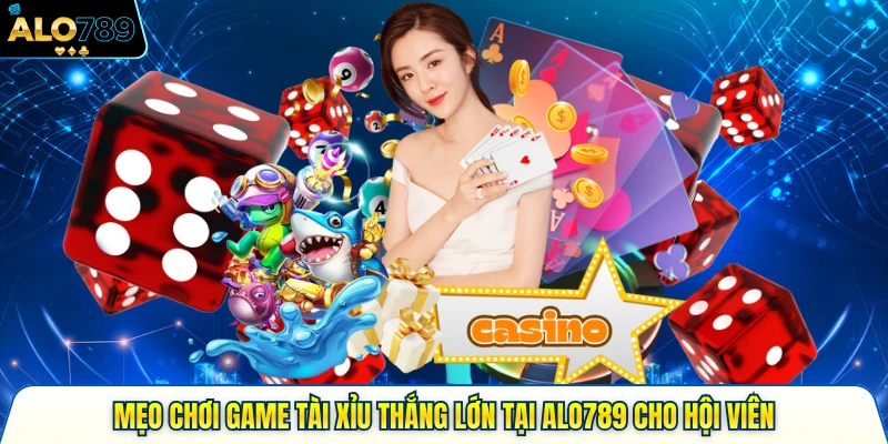 Mẹo Chơi Game Tài Xỉu Thắng Lớn Tại Alo789 Cho Hội Viên 2