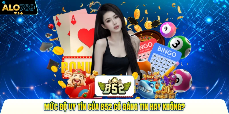 Mức độ uy tín của B52 có đáng tin hay không?