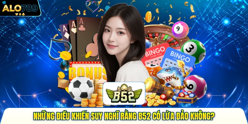 Những điều khiến suy nghĩ rằng B52 có lừa đảo không?