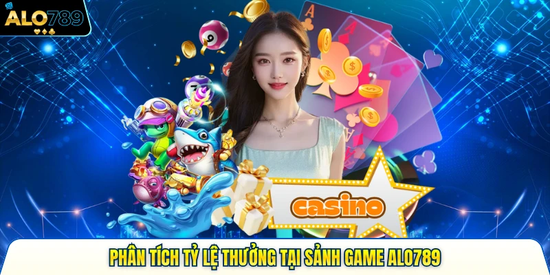 Phân tích tỷ lệ thưởng tại sảnh game ALO789