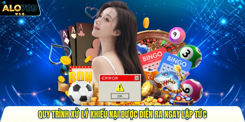 Quy trình xử lý khiếu nại được diễn ra ngay lập tức