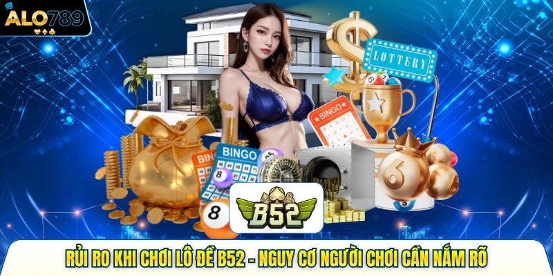 Rủi Ro Khi Chơi Lô Đề Alo789 - Nguy Cơ Người Chơi Cần Nắm Rõ 2
