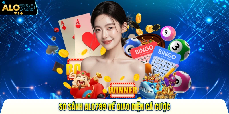 So sánh ALO789 về giao diện cá cược