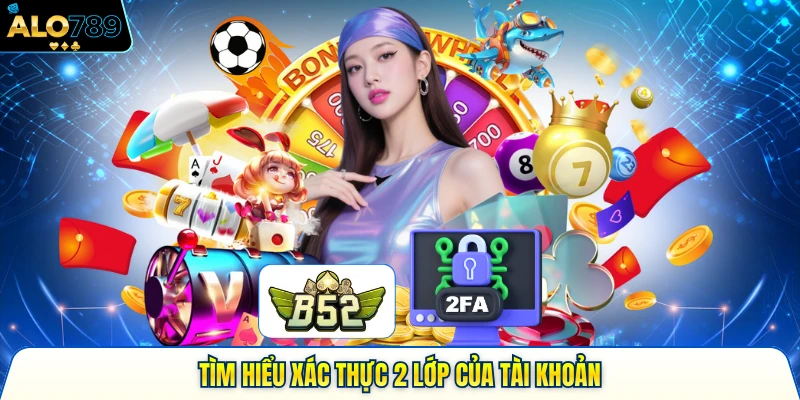 Tìm hiểu xác thực 2 lớp của tài khoản 