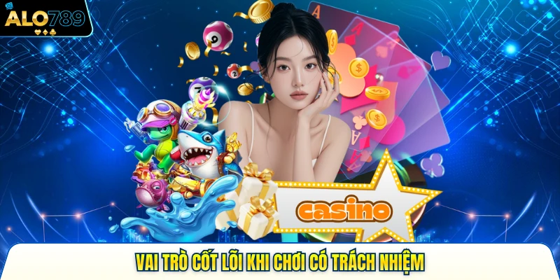 Vai trò cốt lõi khi chơi có trách nhiệm