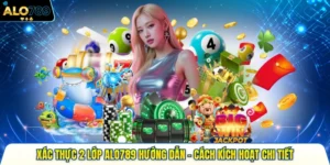 xác thực 2 lóp alo789 hướng dẫn cách kích hoạt chi tiết