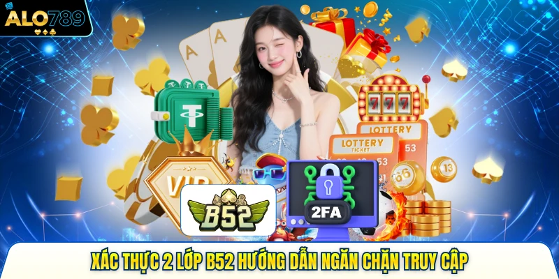 Xác thực 2 lớp Alo789 hướng dẫn ngăn chặn truy cập